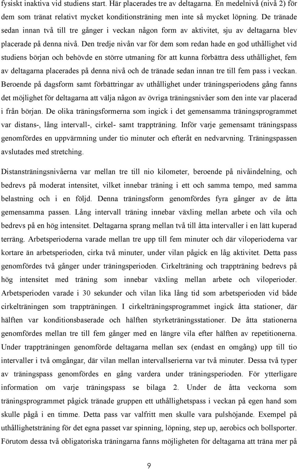 Den tredje nivån var för dem som redan hade en god uthållighet vid studiens början och behövde en större utmaning för att kunna förbättra dess uthållighet, fem av deltagarna placerades på denna nivå