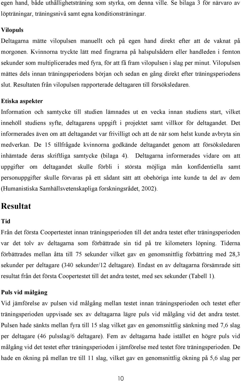 Kvinnorna tryckte lätt med fingrarna på halspulsådern eller handleden i femton sekunder som multiplicerades med fyra, för att få fram vilopulsen i slag per minut.