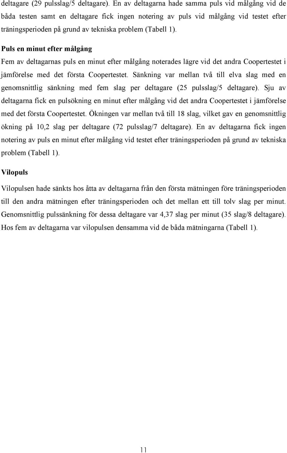 Puls en minut efter målgång Fem av deltagarnas puls en minut efter målgång noterades lägre vid det andra Coopertestet i jämförelse med det första Coopertestet.