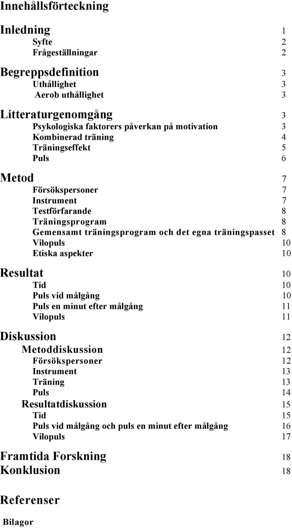 träningspasset 8 Vilopuls 10 Etiska aspekter 10 Resultat 10 Tid 10 Puls vid målgång 10 Puls en minut efter målgång 11 Vilopuls 11 Diskussion 12 Metoddiskussion 12