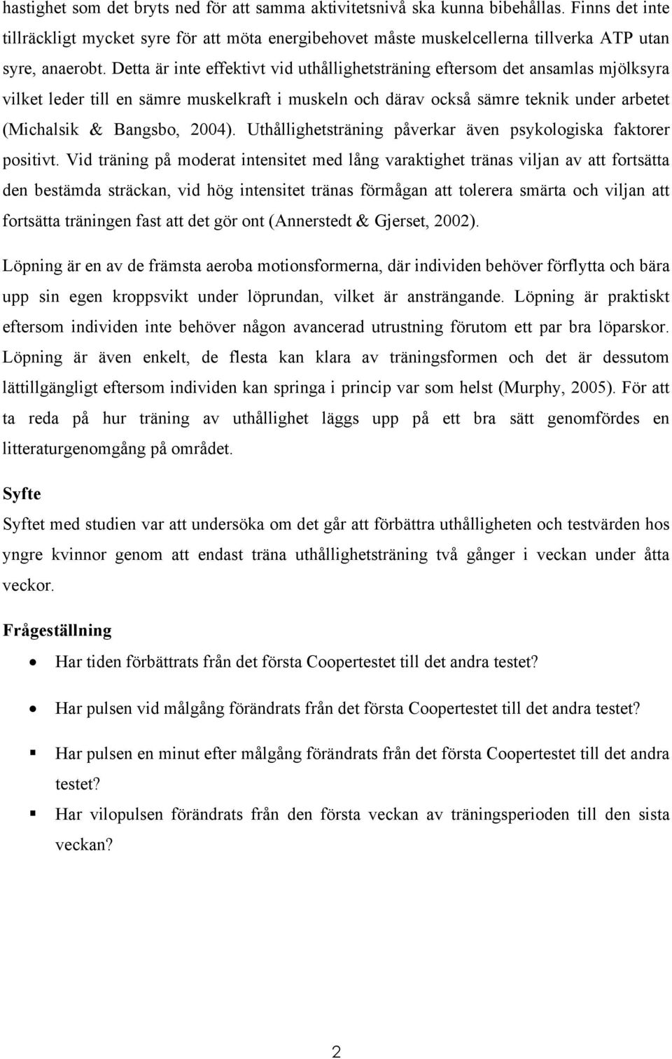 Detta är inte effektivt vid uthållighetsträning eftersom det ansamlas mjölksyra vilket leder till en sämre muskelkraft i muskeln och därav också sämre teknik under arbetet (Michalsik & Bangsbo, 2004).