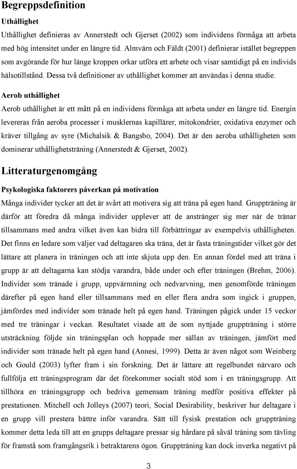 Dessa två definitioner av uthållighet kommer att användas i denna studie. Aerob uthållighet Aerob uthållighet är ett mått på en individens förmåga att arbeta under en längre tid.