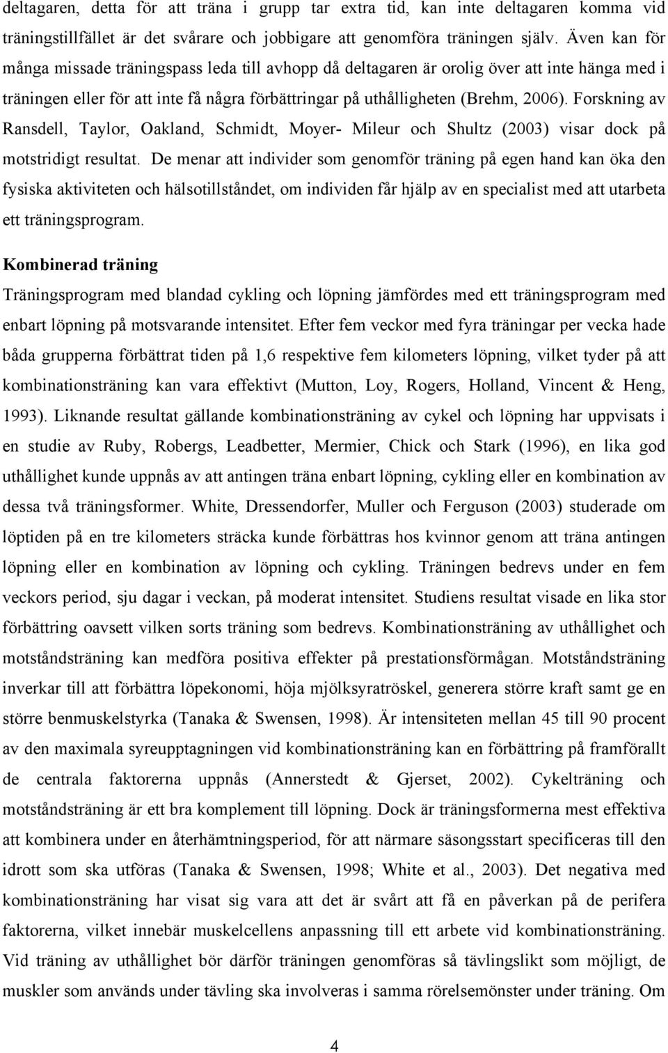 Forskning av Ransdell, Taylor, Oakland, Schmidt, Moyer- Mileur och Shultz (2003) visar dock på motstridigt resultat.