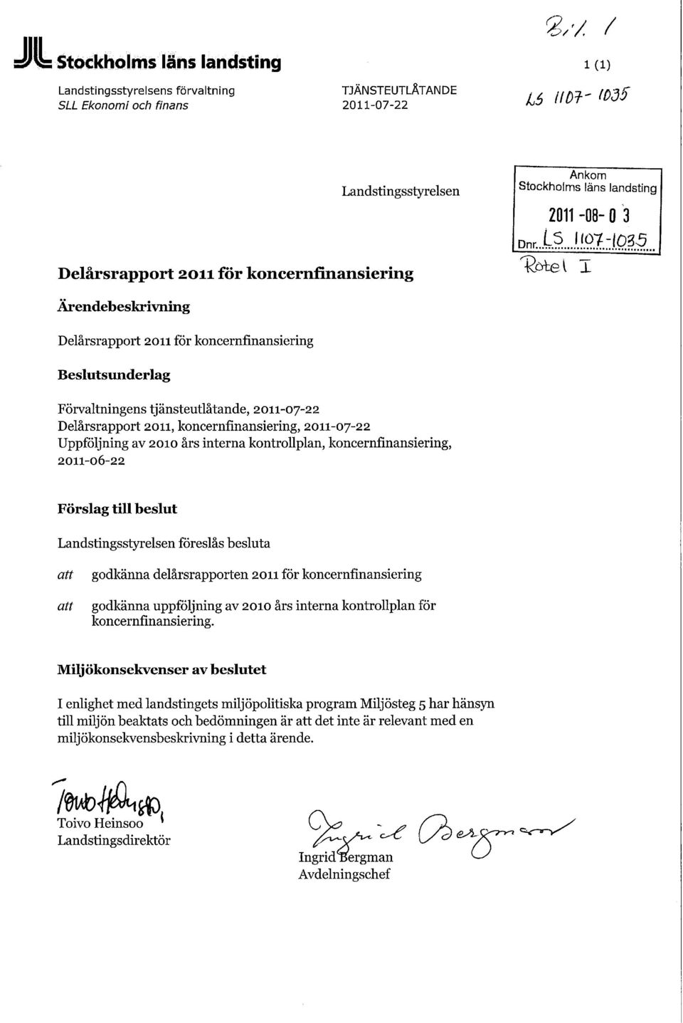 Ärendebeskrivning Delårsrapport 211 för koncernfinansiering Beslutsunderlag Förvaltningens tjänsteutlåtande, 211-7-22 Delårsrapport 211, koncernfinansiering, 211-7-22 Uppföljning av 21 års interna
