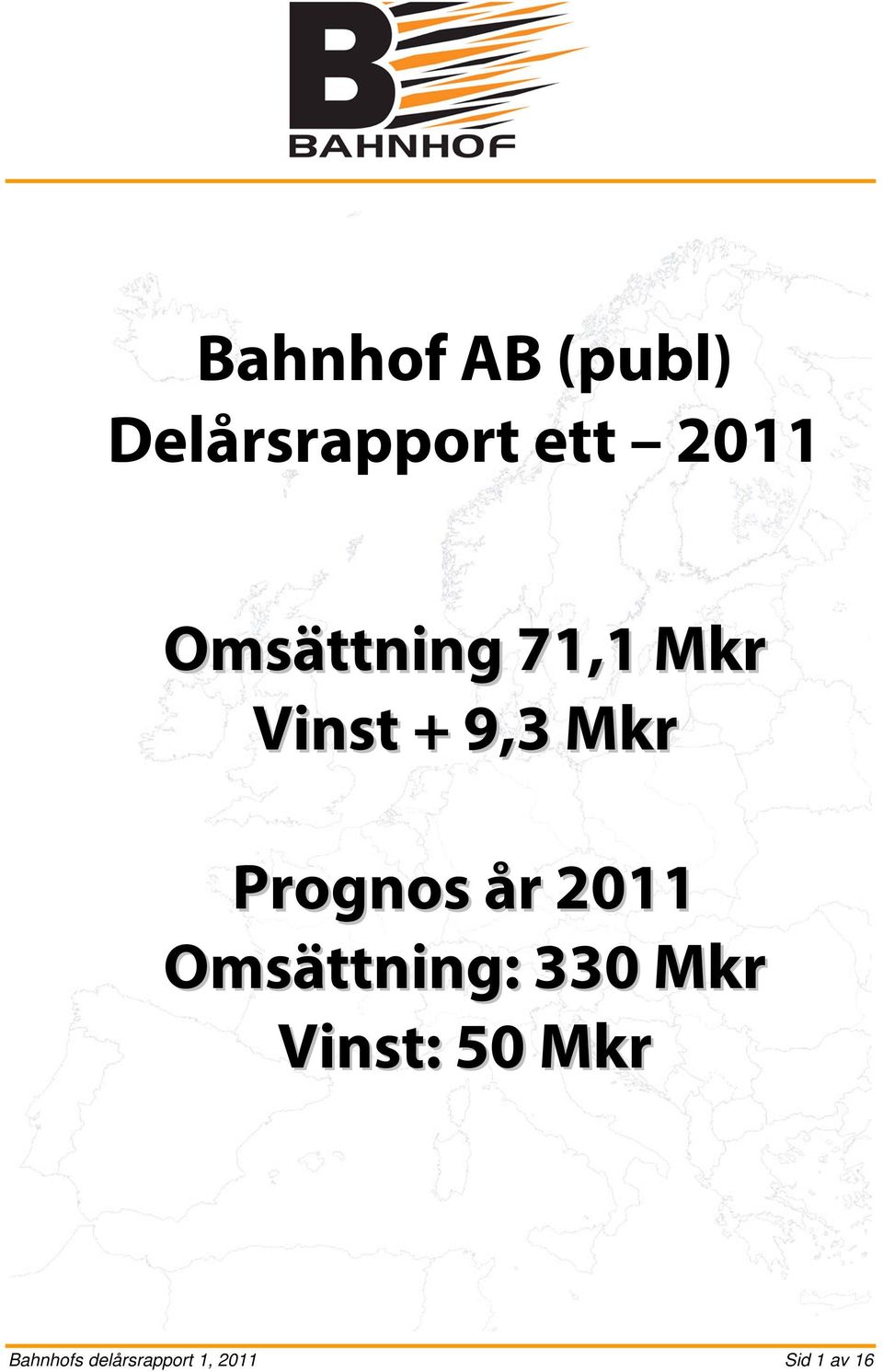 Prognos år 2011 Omsättning: 330 Mkr Vinst: