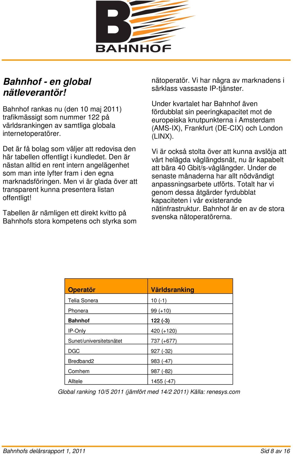 Men vi är glada över att transparent kunna presentera listan offentligt! Tabellen är nämligen ett direkt kvitto på Bahnhofs stora kompetens och styrka som nätoperatör.