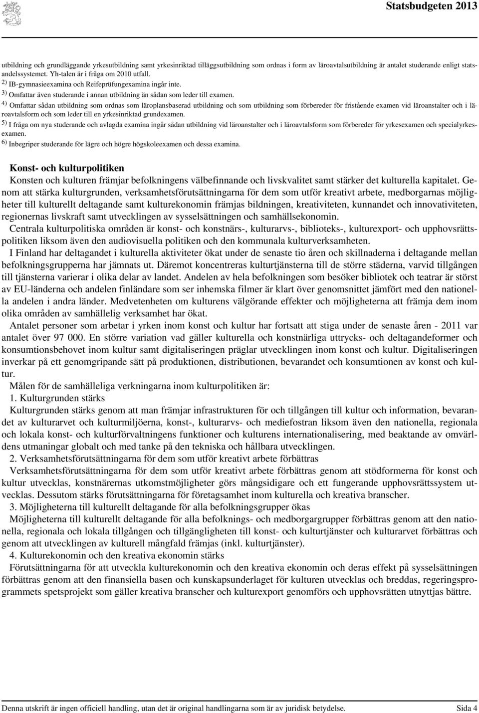 4) Omfattar sådan utbildning som ordnas som läroplansbaserad utbildning och som utbildning som förbereder för fristående examen vid läroanstalter och i läroavtalsform och som leder till en