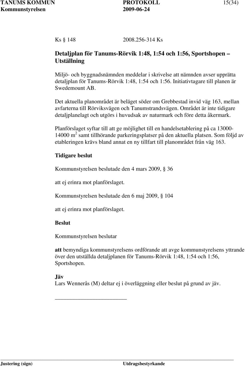 och 1:56. Initiativtagare till planen är Swedemount AB. Det aktuella planområdet är beläget söder om Grebbestad invid väg 163, mellan avfarterna till Rörviksvägen och Tanumstrandsvägen.