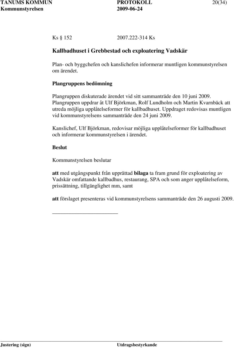 Plangruppen uppdrar åt Ulf Björkman, Rolf Lundholm och Martin Kvarnbäck att utreda möjliga upplåtelseformer för kallbadhuset.