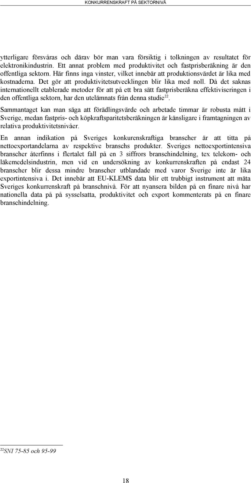 Då det saknas internationellt etablerade metoder för att på ett bra sätt fastprisberäkna effektiviseringen i den offentliga sektorn, har den utelämnats från denna studie 22.