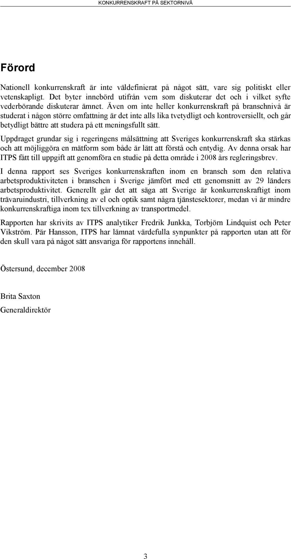 Även om inte heller konkurrenskraft på branschnivå är studerat i någon större omfattning är det inte alls lika tvetydligt och kontroversiellt, och går betydligt bättre att studera på ett meningsfullt