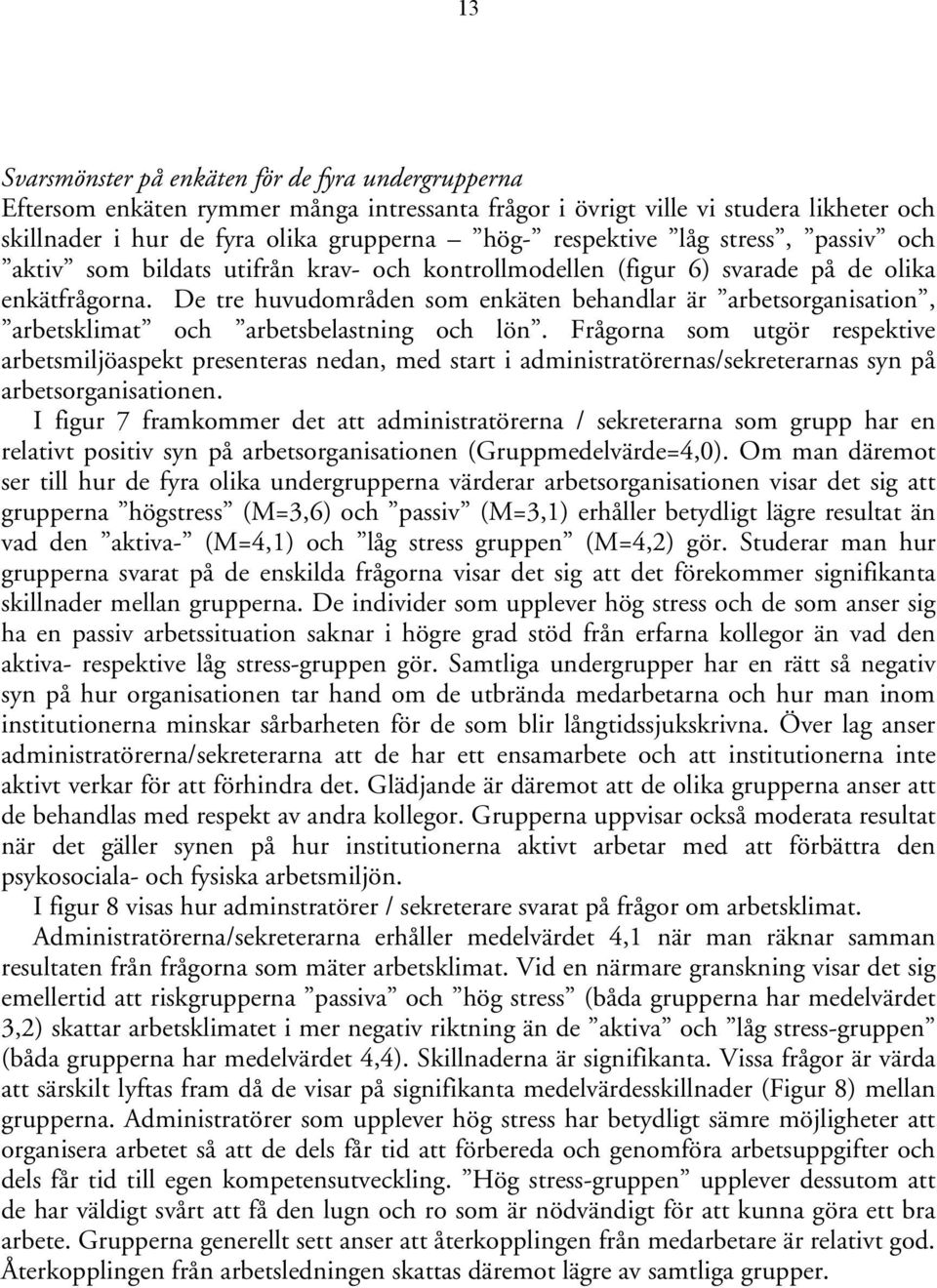 De tre huvudområden som enkäten behandlar är arbetsorganisation, arbetsklimat och arbetsbelastning och lön.