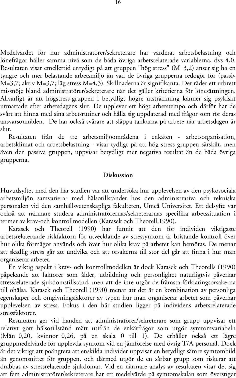 stress M=4,3). Skillnaderna är signifikanta. Det råder ett utbrett missnöje bland administratörer/sekreterare när det gäller kriterierna för lönesättningen.