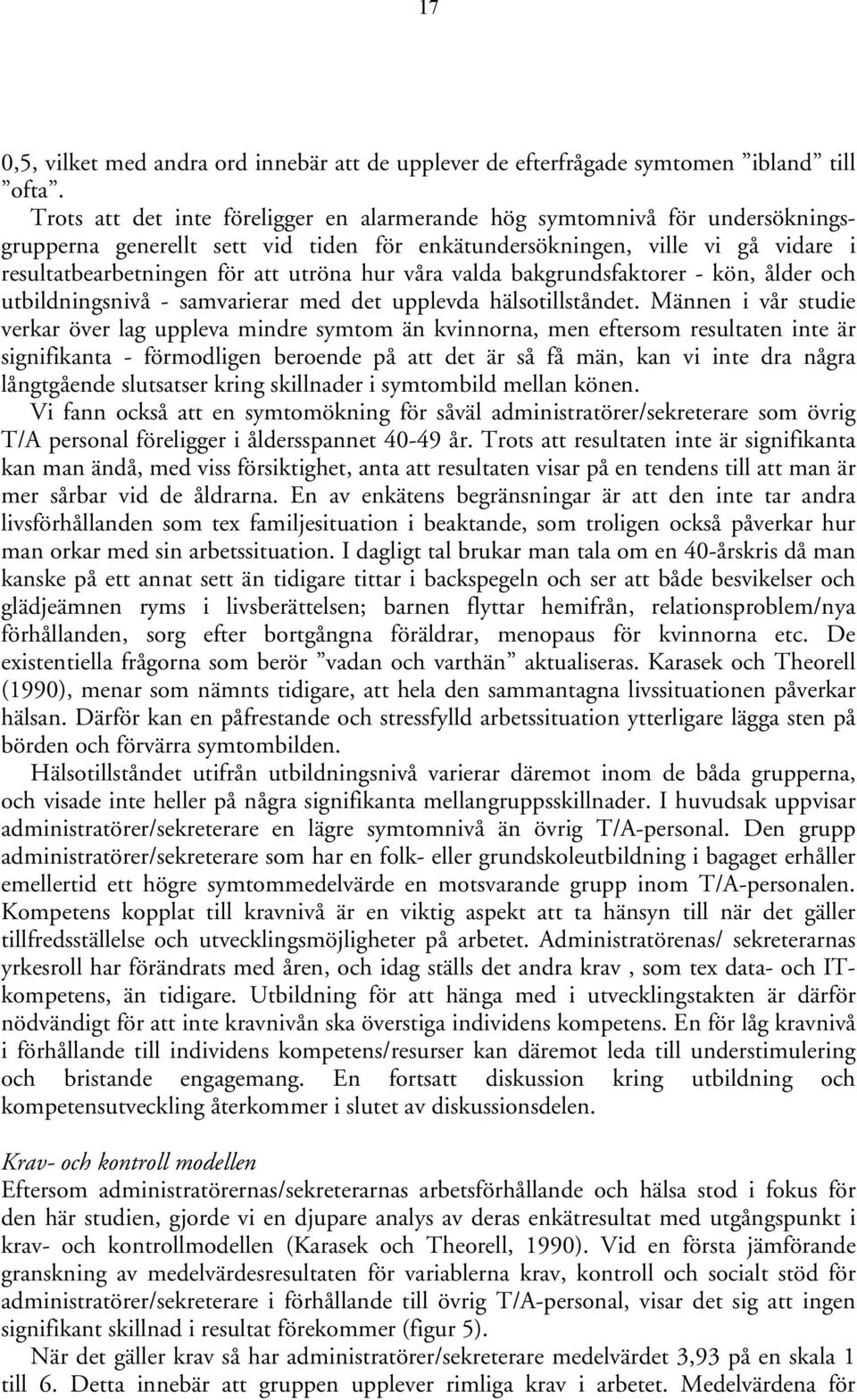 våra valda bakgrundsfaktorer - kön, ålder och utbildningsnivå - samvarierar med det upplevda hälsotillståndet.