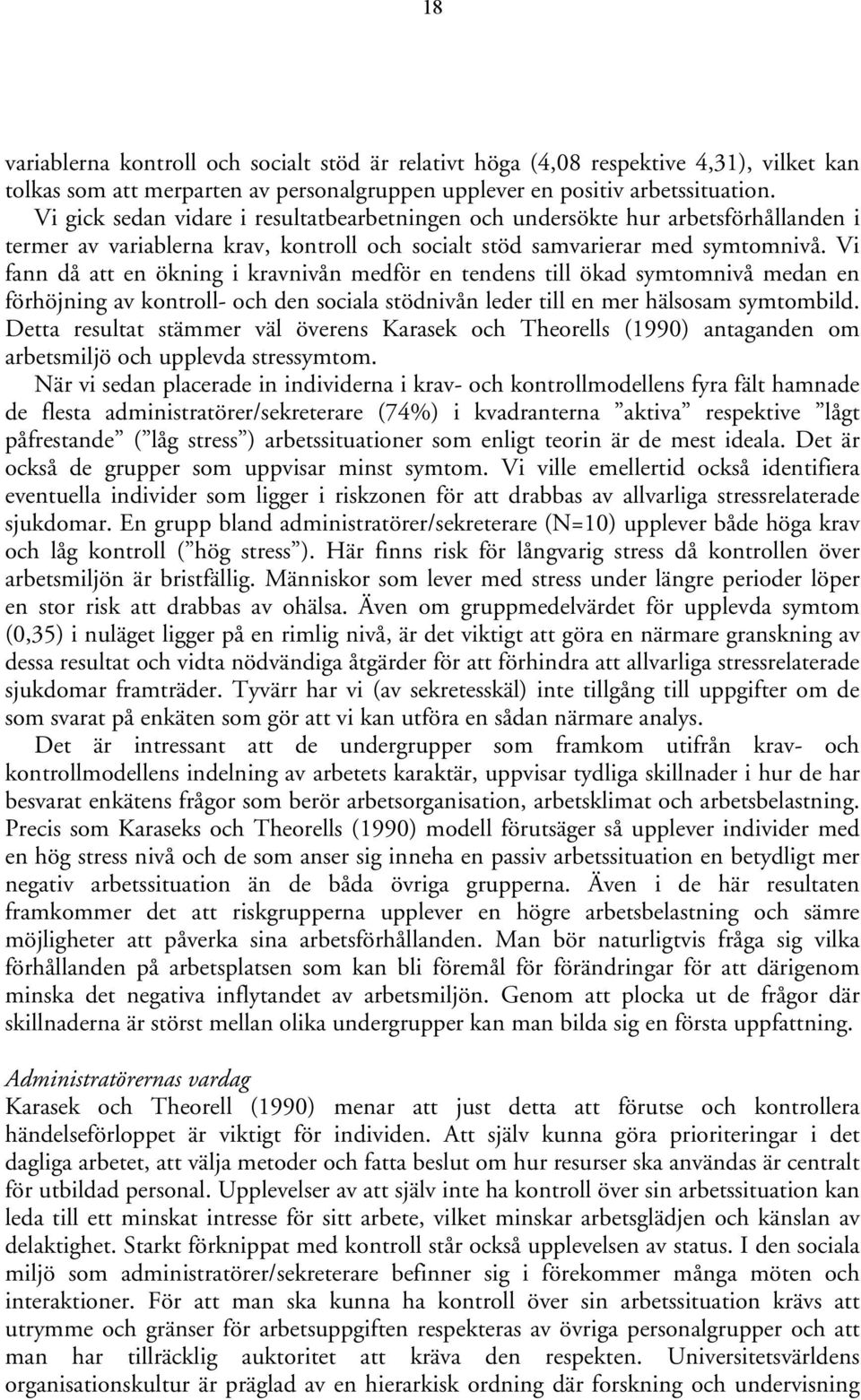 Vi fann då att en ökning i kravnivån medför en tendens till ökad symtomnivå medan en förhöjning av kontroll- och den sociala stödnivån leder till en mer hälsosam symtombild.