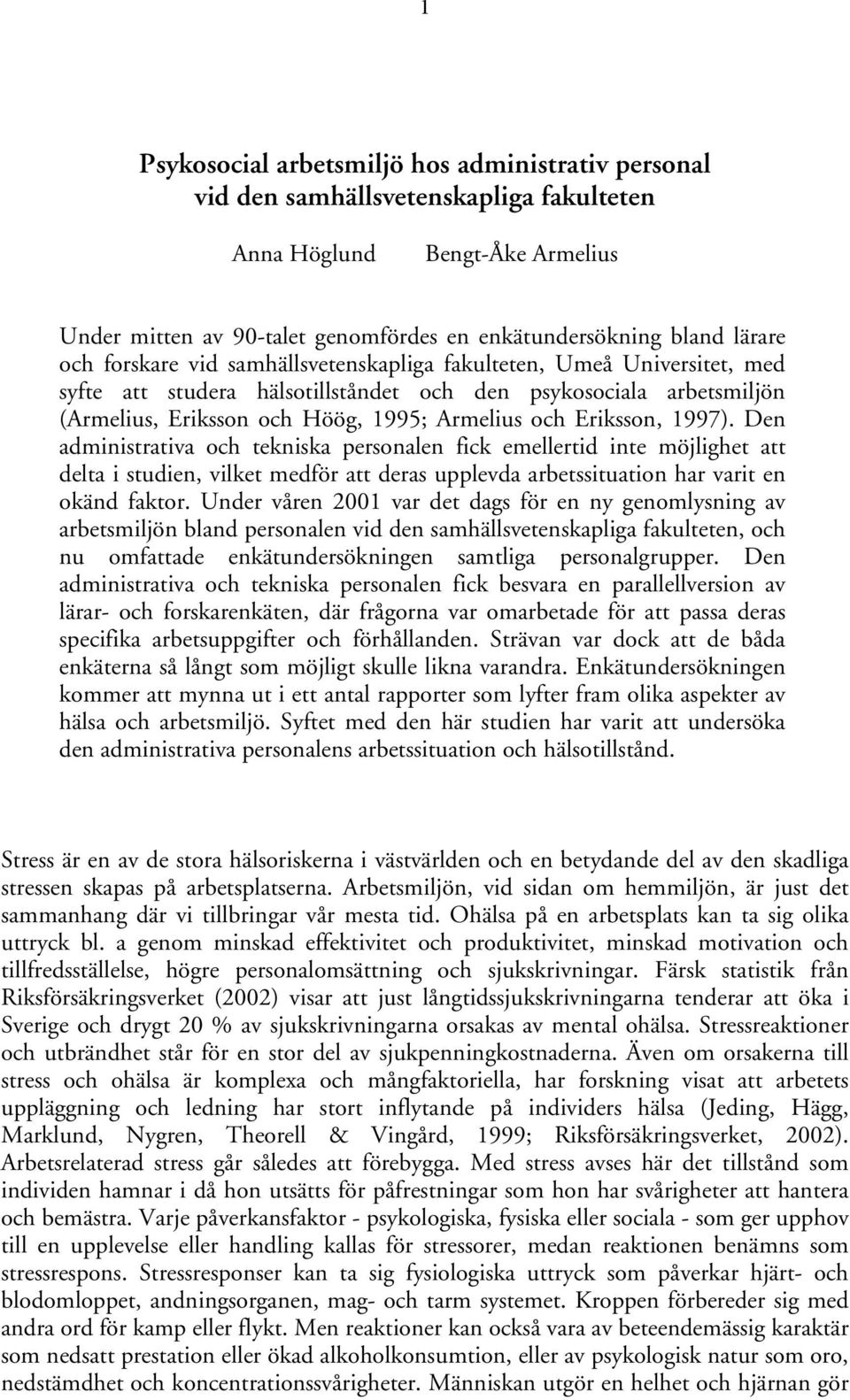 Eriksson, 1997). Den administrativa och tekniska personalen fick emellertid inte möjlighet att delta i studien, vilket medför att deras upplevda arbetssituation har varit en okänd faktor.