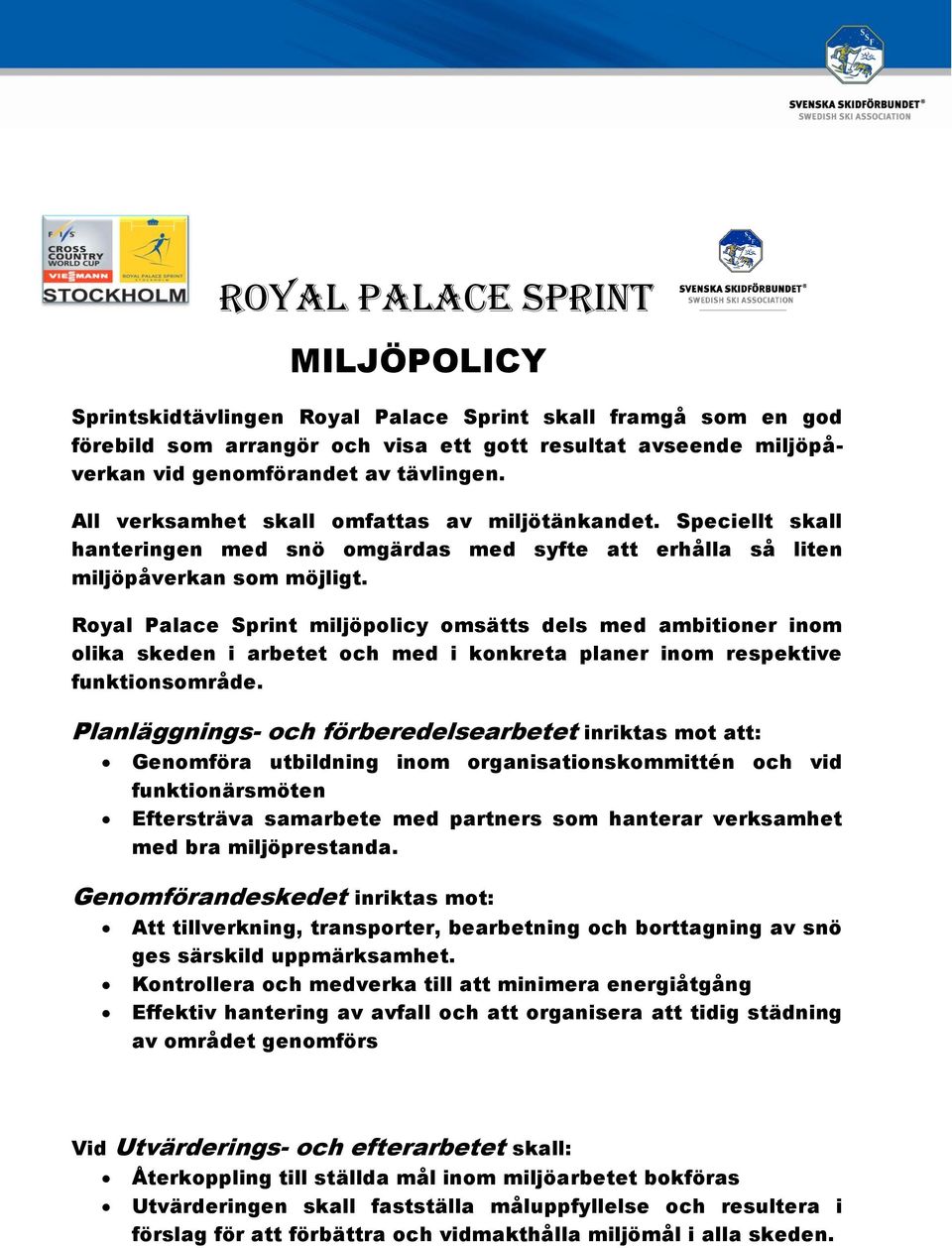 Royal Palace Sprint miljöpolicy omsätts dels med ambitioner inom olika skeden i arbetet och med i konkreta planer inom respektive funktionsområde.