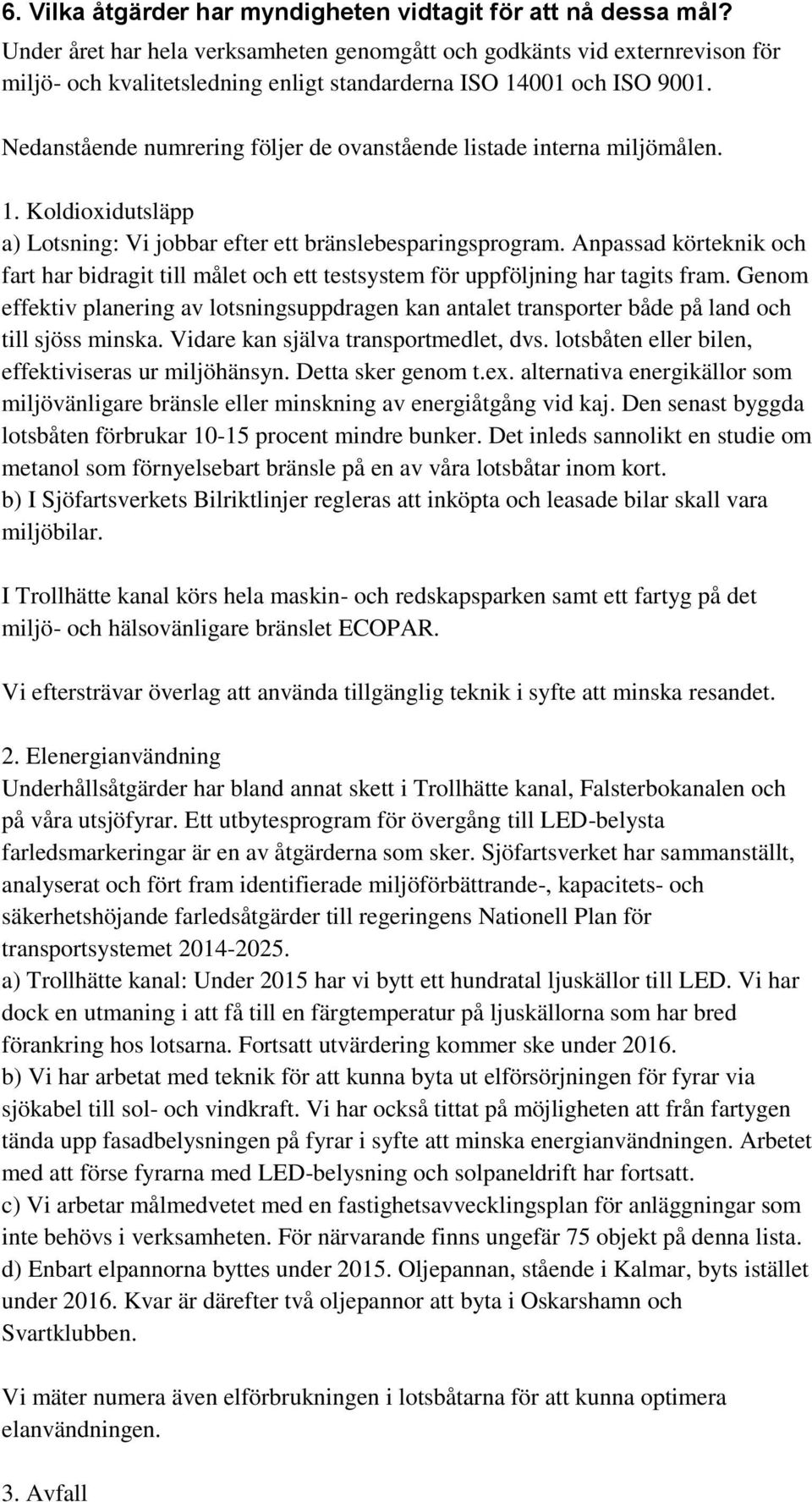 Nedanstående numrering följer de ovanstående listade interna miljömålen. 1. Koldioxidutsläpp a) Lotsning: Vi jobbar efter ett bränslebesparingsprogram.