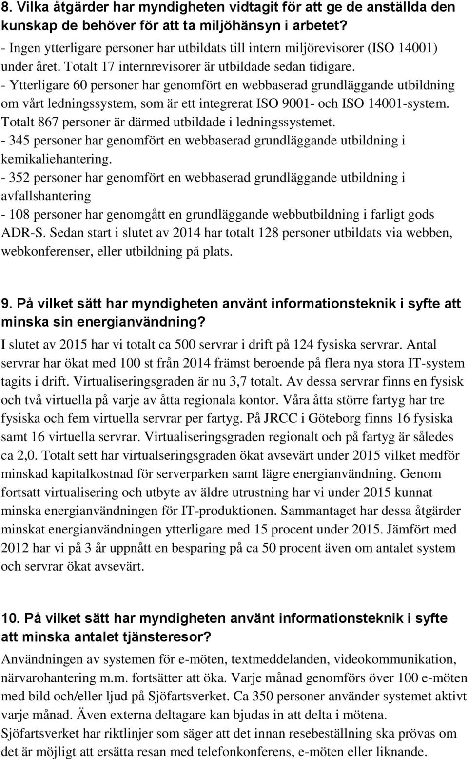 - Ytterligare 60 personer har genomfört en webbaserad grundläggande utbildning om vårt ledningssystem, som är ett integrerat ISO 9001- och ISO 14001-system.