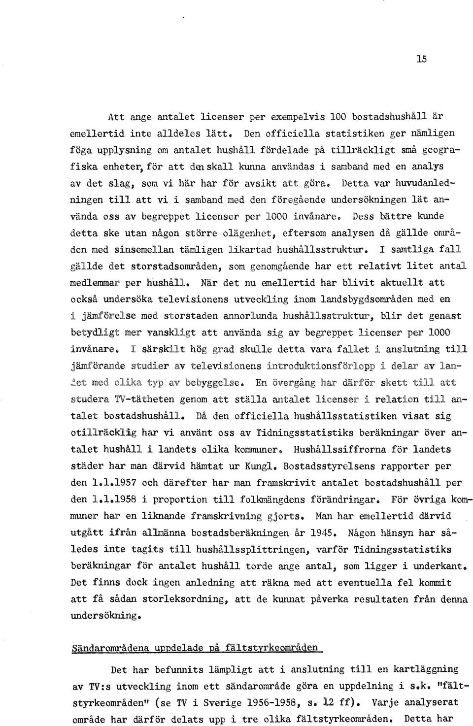 vi här har för avsikt att göra. Detta var huvudanledningen till att vi i samband med den föregående undersökningen lät använda oss av begreppet licenser per 1000 invånare.