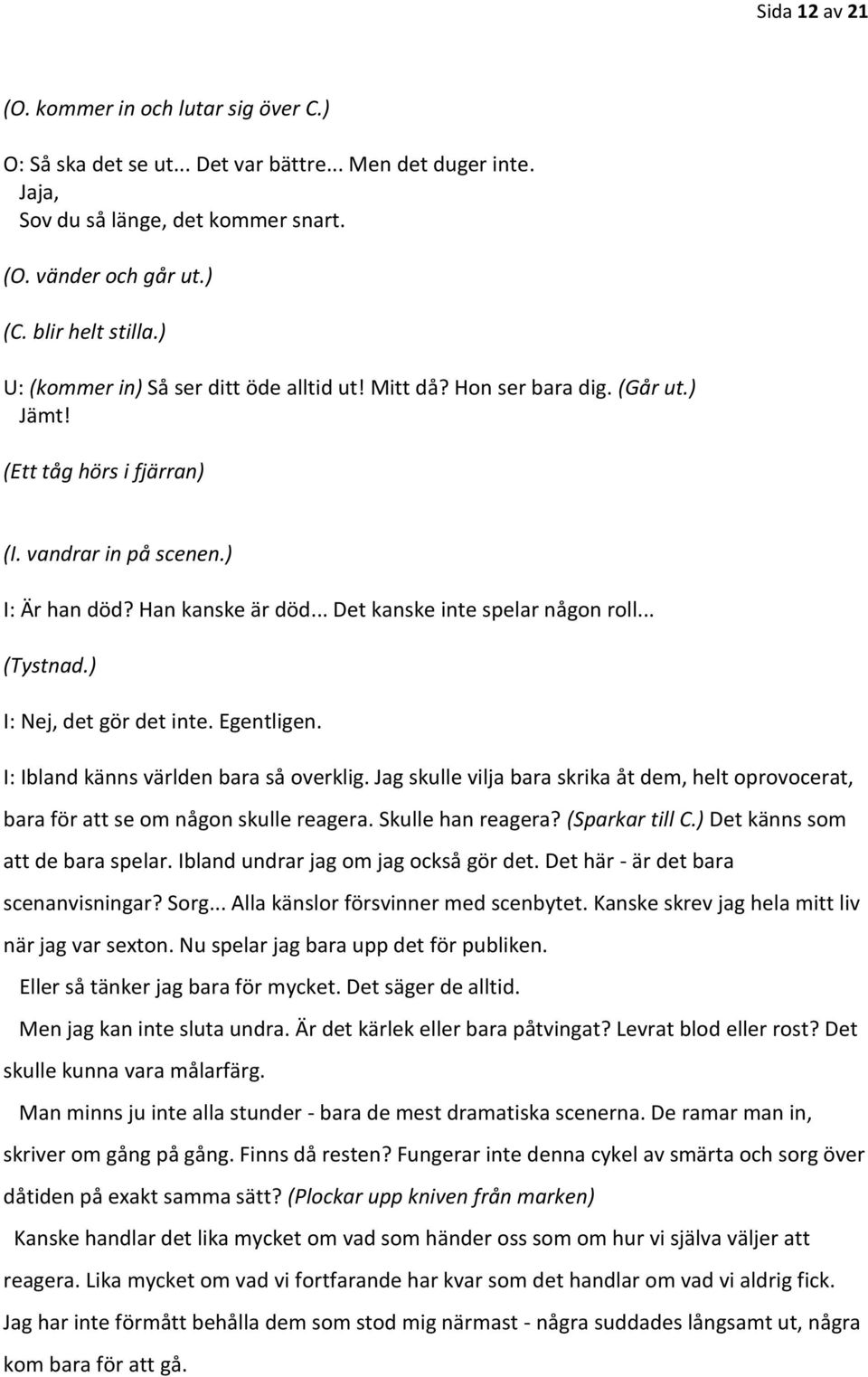 .. Det kanske inte spelar någon roll... I: Nej, det gör det inte. Egentligen. I: Ibland känns världen bara så overklig.