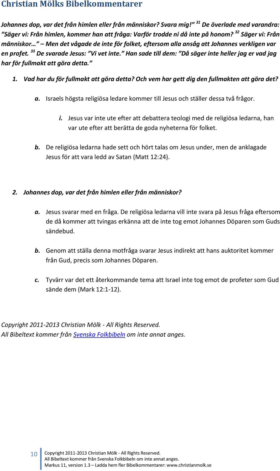 Han sade till dem: Då säger inte heller jag er vad jag har för fullmakt att göra detta. 1. Vad har du för fullmakt att göra detta? Och vem har gett dig den fullmakten att göra det? a. Israels högsta religiösa ledare kommer till Jesus och ställer dessa två frågor.