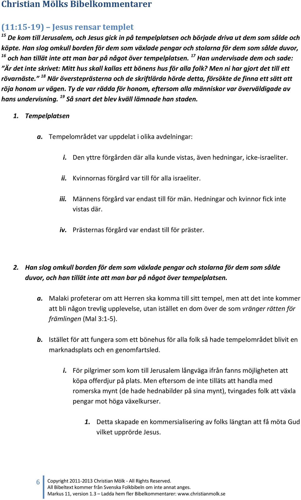 17 Han undervisade dem och sade: Är det inte skrivet: Mitt hus skall kallas ett bönens hus för alla folk? Men ni har gjort det till ett rövarnäste.