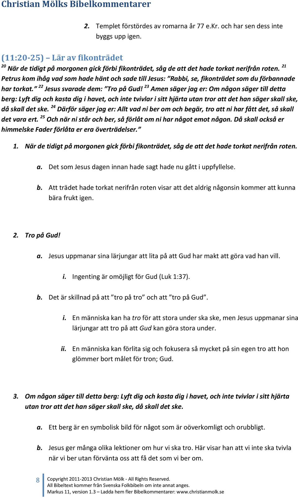 21 Petrus kom ihåg vad som hade hänt och sade till Jesus: Rabbi, se, fikonträdet som du förbannade har torkat. 22 Jesus svarade dem: Tro på Gud!