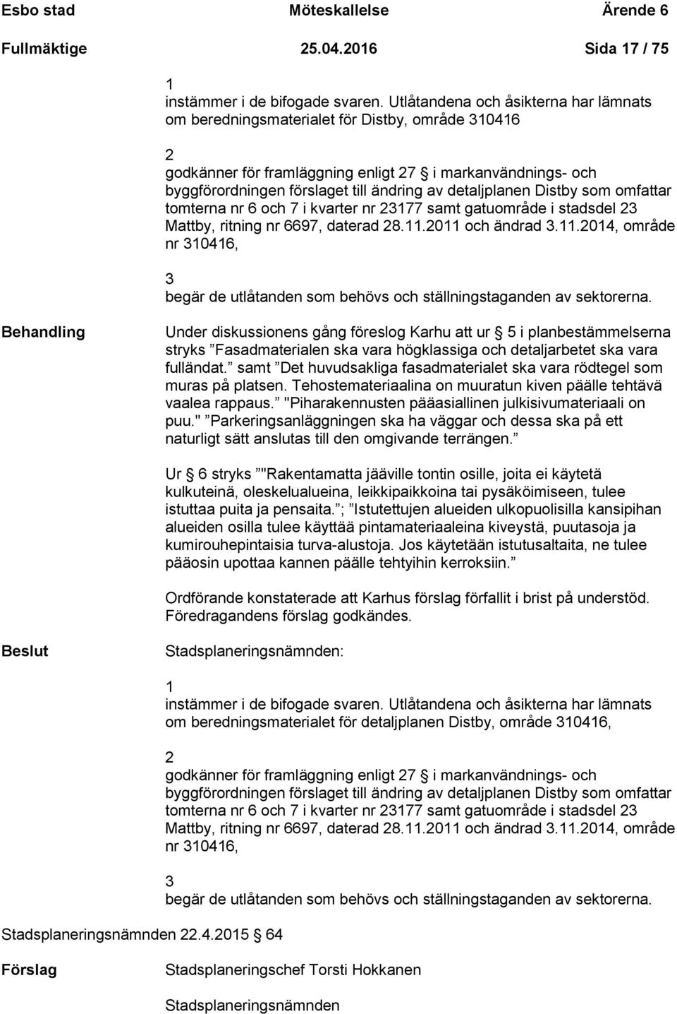 detaljplanen Distby som omfattar tomterna nr 6 och 7 i kvarter nr 23177 samt gatuområde i stadsdel 23 Mattby, ritning nr 6697, daterad 28.11.