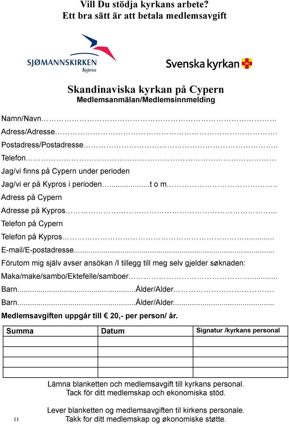 .. Förutom mig själv avser ansökan /I tillegg till meg selv gjelder søknaden: Maka/make/sambo/Ektefelle/samboer... Barn...Ålder/Alder. Barn...Ålder/Alder... Medlemsavgiften uppgår till 20,- per person/ år.