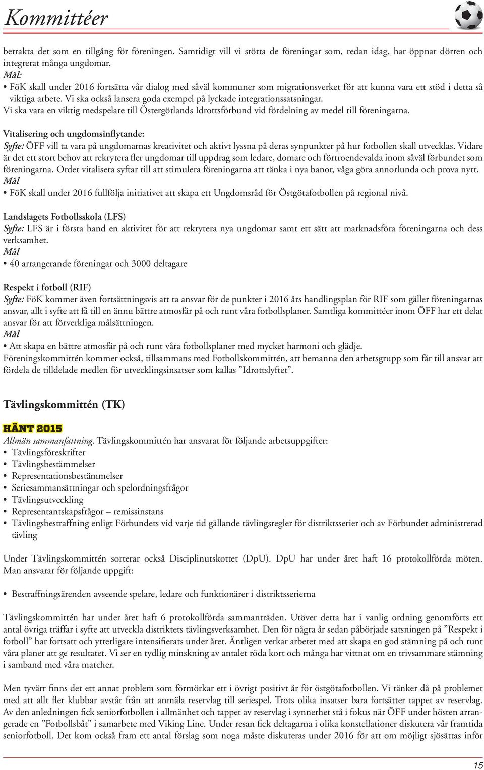 Vi ska också lansera goda exempel på lyckade integrationssatsningar. Vi ska vara en viktig medspelare till Östergötlands Idrottsförbund vid fördelning av medel till föreningarna.