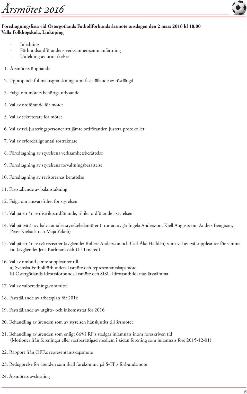 Upprop och fullmaktsgranskning samt fastställande av röstlängd 3. Fråga om mötets behöriga utlysande 4. Val av ordförande för mötet 5. Val av sekreterare för mötet 6.