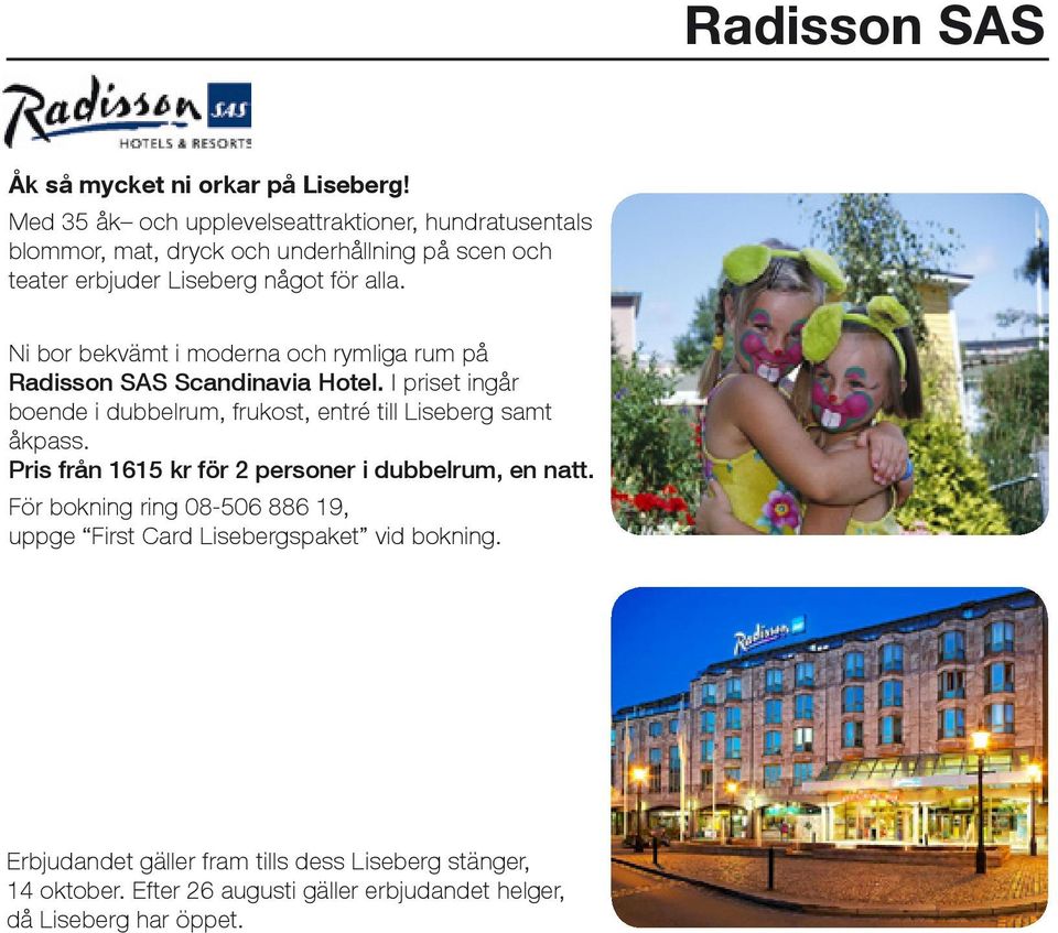 Ni bor bekvämt i moderna och rymliga rum på Radisson SAS Scandinavia Hotel. I priset ingår boende i dubbelrum, frukost, entré till Liseberg samt åkpass.