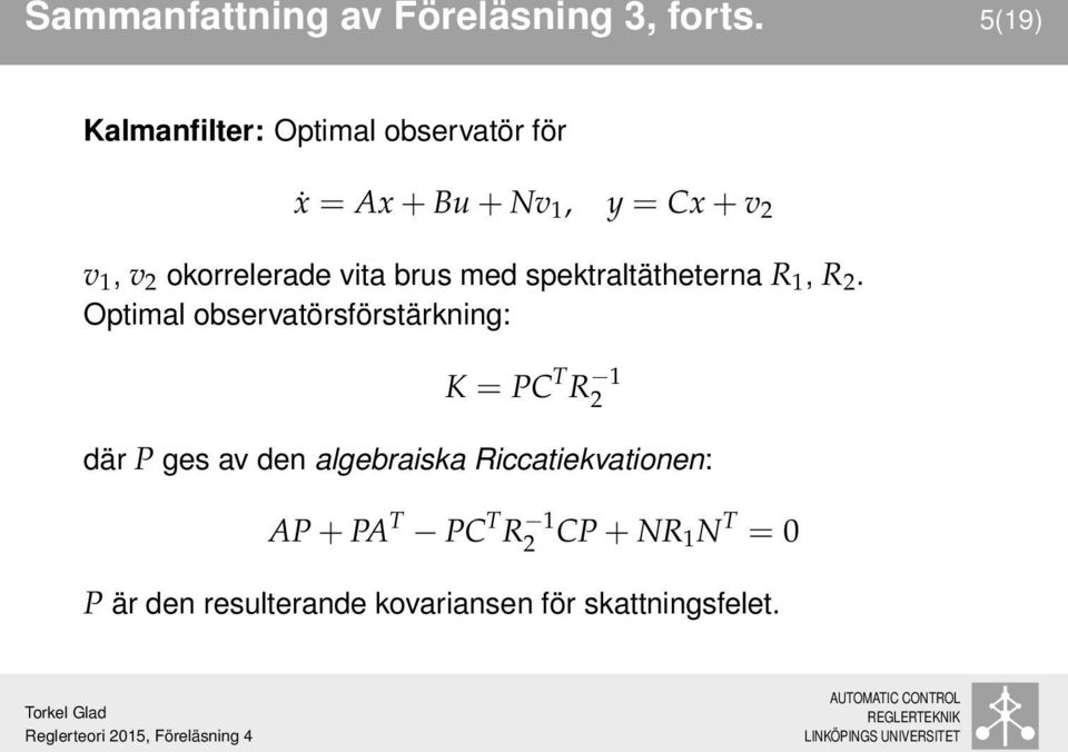 okorrelerade vita brus med spektraltätheterna R 1, R 2.