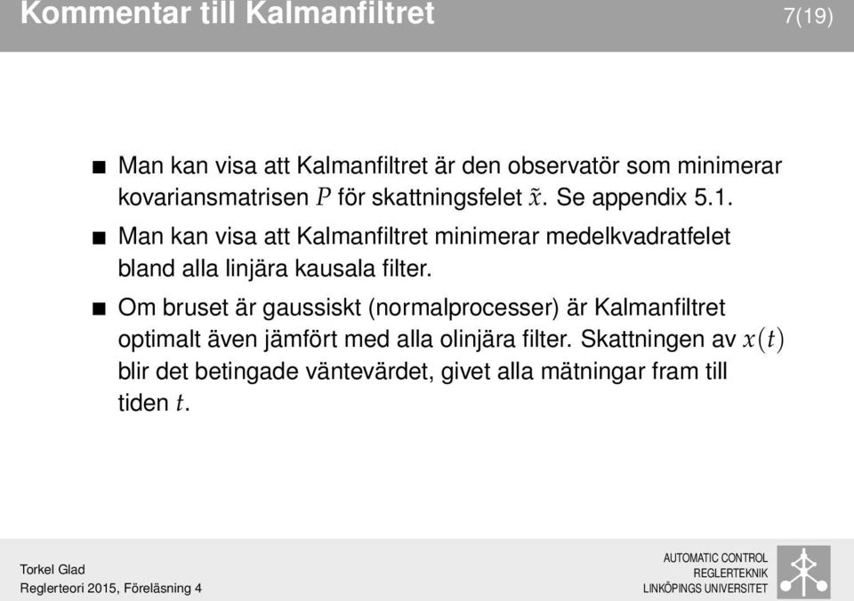 Man kan visa att Kalmanfiltret minimerar medelkvadratfelet bland alla linjära kausala filter.