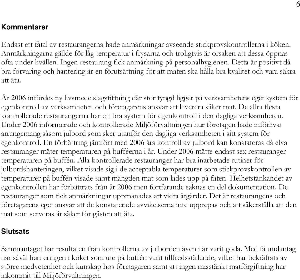 Detta är positivt då bra förvaring och hantering är en förutsättning för att maten ska hålla bra kvalitet och vara säkra att äta.