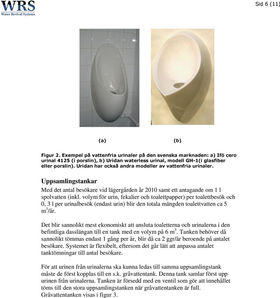 volym för urin, fekalier och toalettpapper) per toalettbesök och 0, 3 l per urinalbesök (endast urin) blir den totala mängden toalettvatten ca 5 m 3 /år.