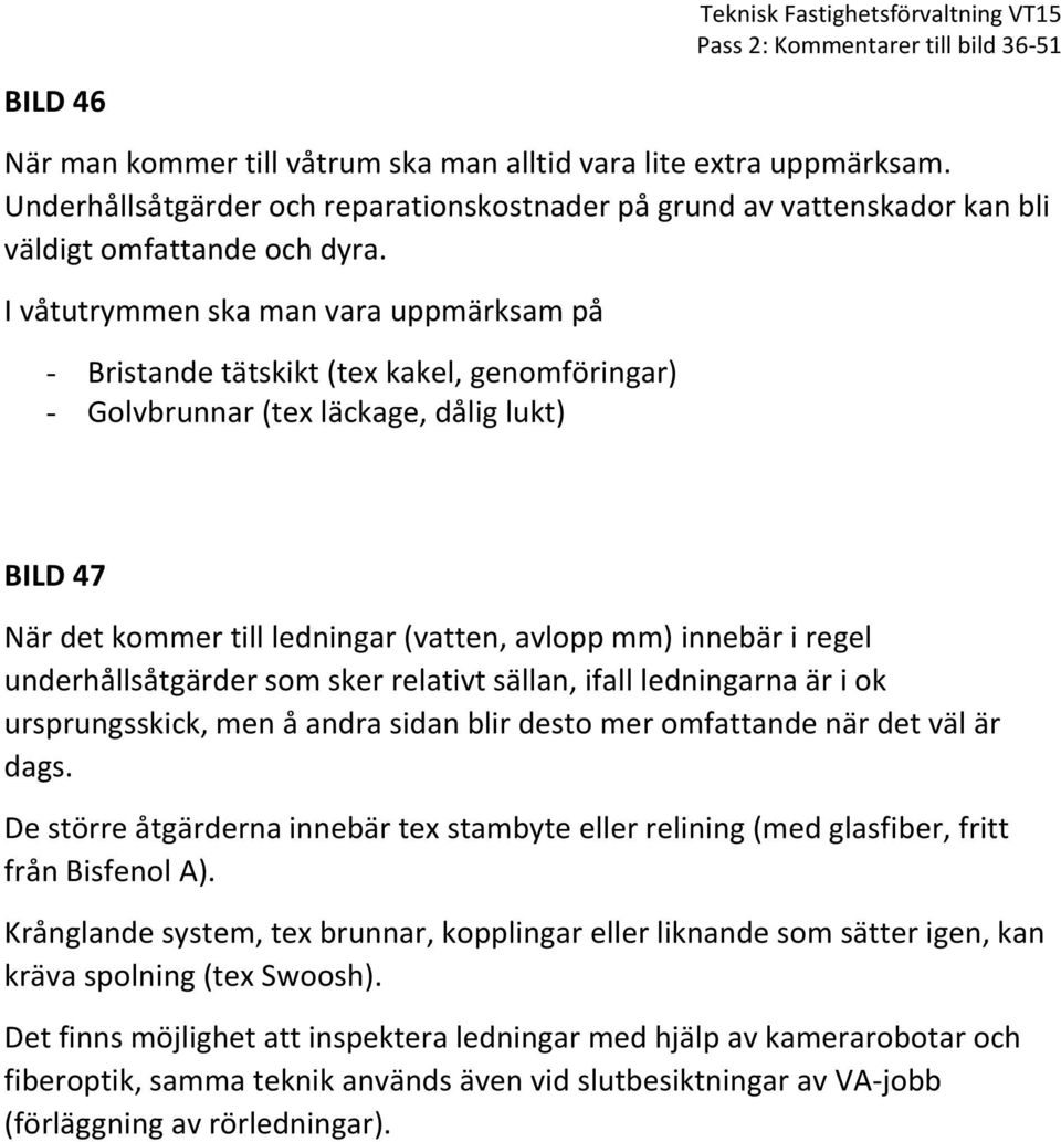 regel underhållsåtgärder som sker relativt sällan, ifall ledningarna är i ok ursprungsskick, men å andra sidan blir desto mer omfattande när det väl är dags.