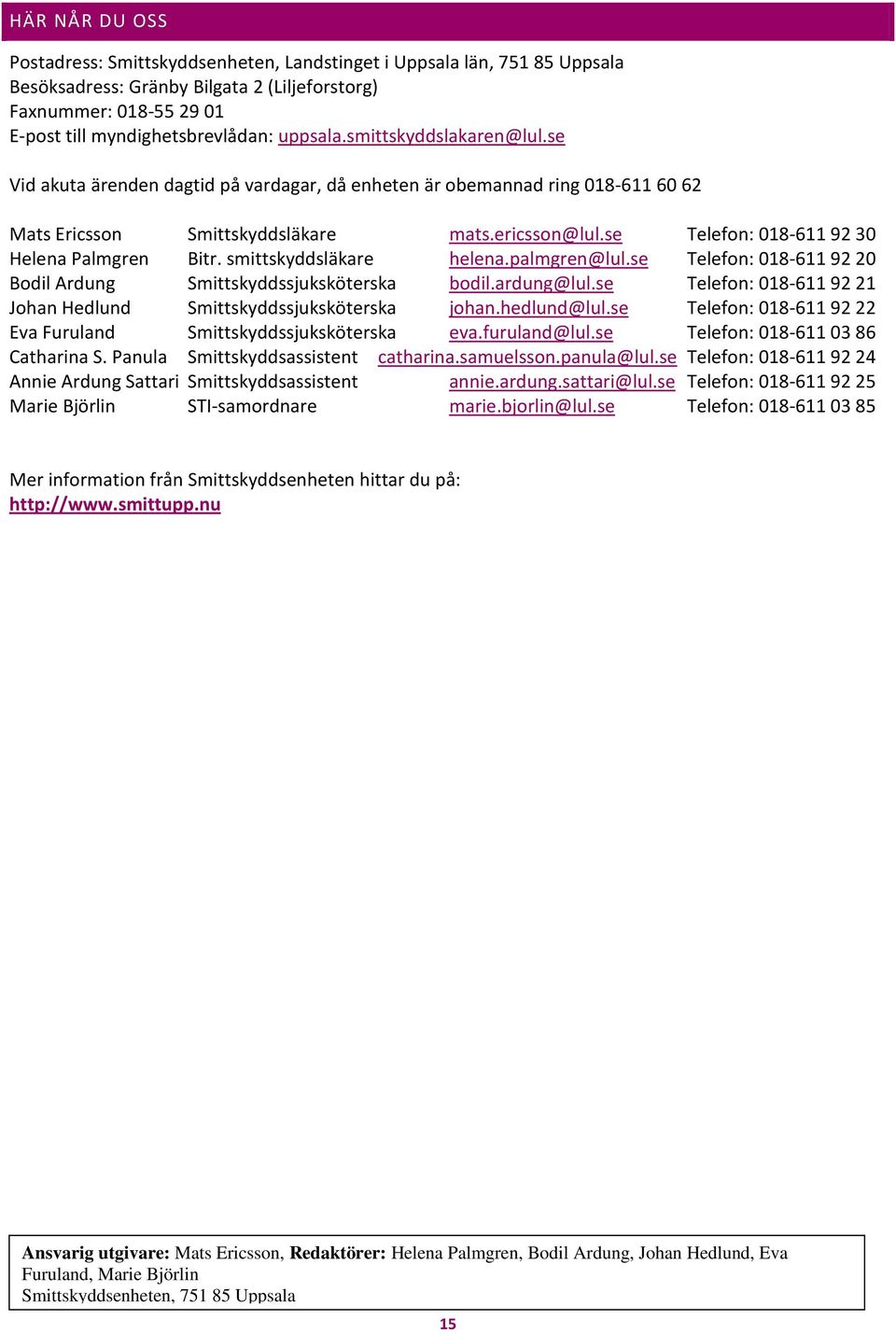 smittskyddsläkare helena.palmgren@lul.se Telefon: 18-611922 Bodil Ardung Smittskyddssjuksköterska bodil.ardung@lul.se Telefon: 18-6119221 Johan Hedlund Smittskyddssjuksköterska johan.hedlund@lul.