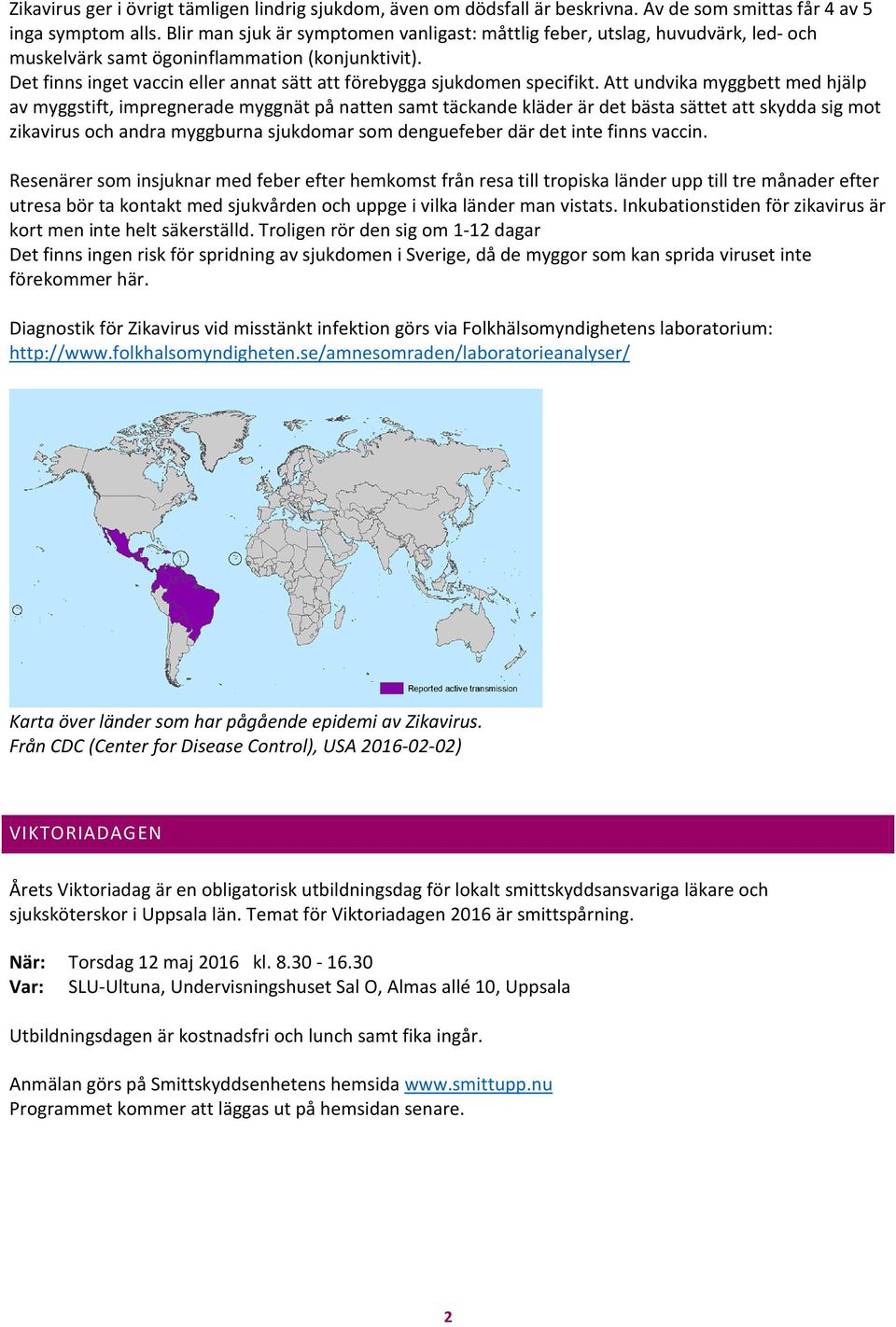 Det finns inget vaccin eller annat sätt att förebygga sjukdomen specifikt.