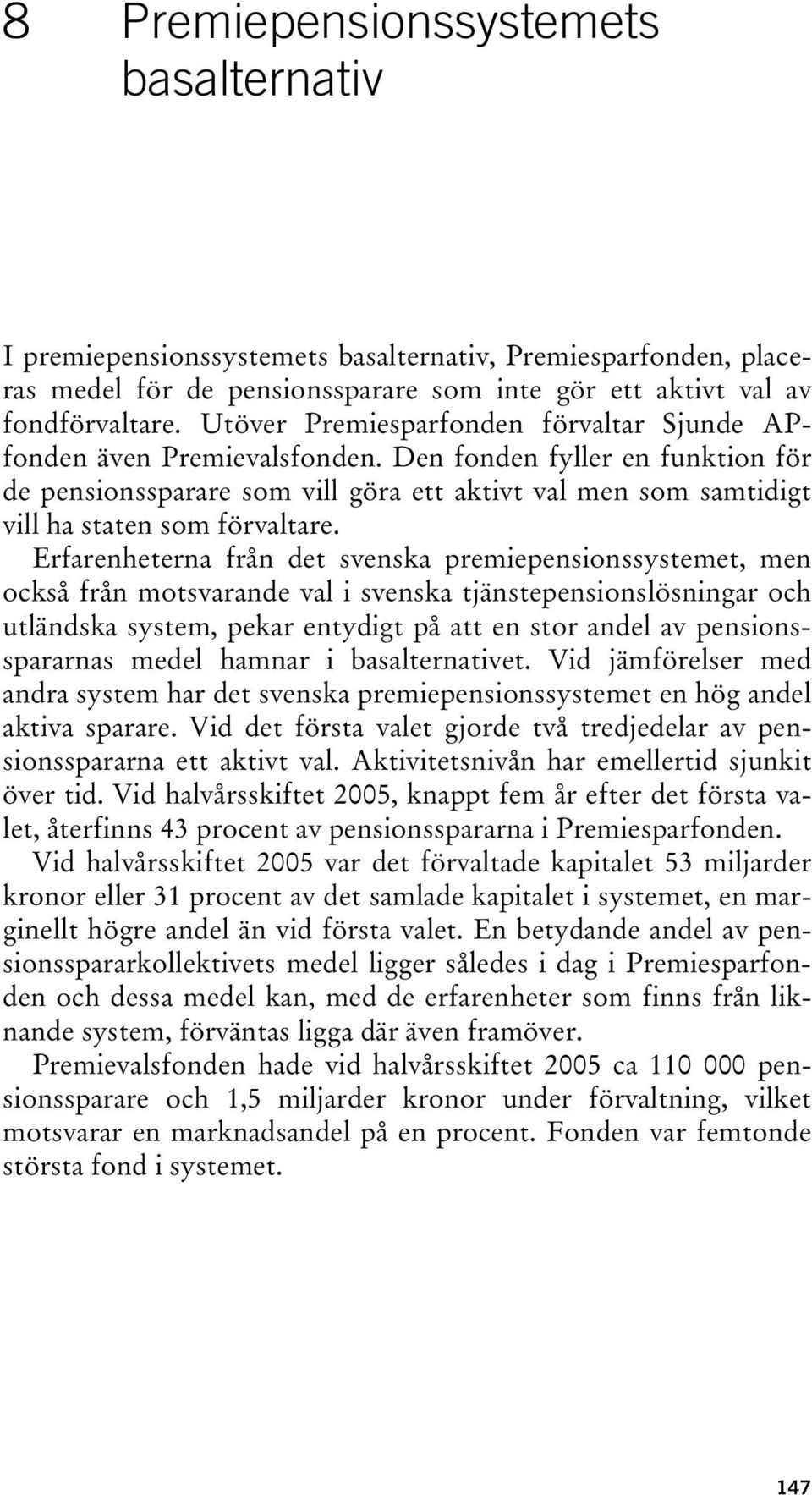 Den fonden fyller en funktion för de pensionssparare som vill göra ett aktivt val men som samtidigt vill ha staten som förvaltare.