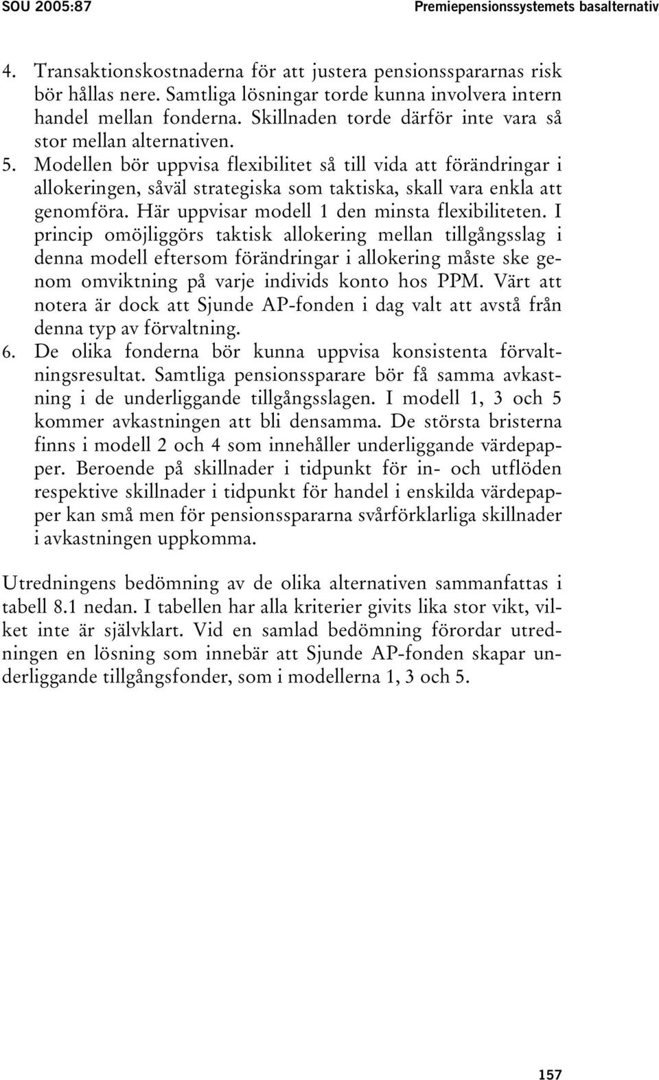 Modellen bör uppvisa flexibilitet så till vida att förändringar i allokeringen, såväl strategiska som taktiska, skall vara enkla att genomföra. Här uppvisar modell 1 den minsta flexibiliteten.