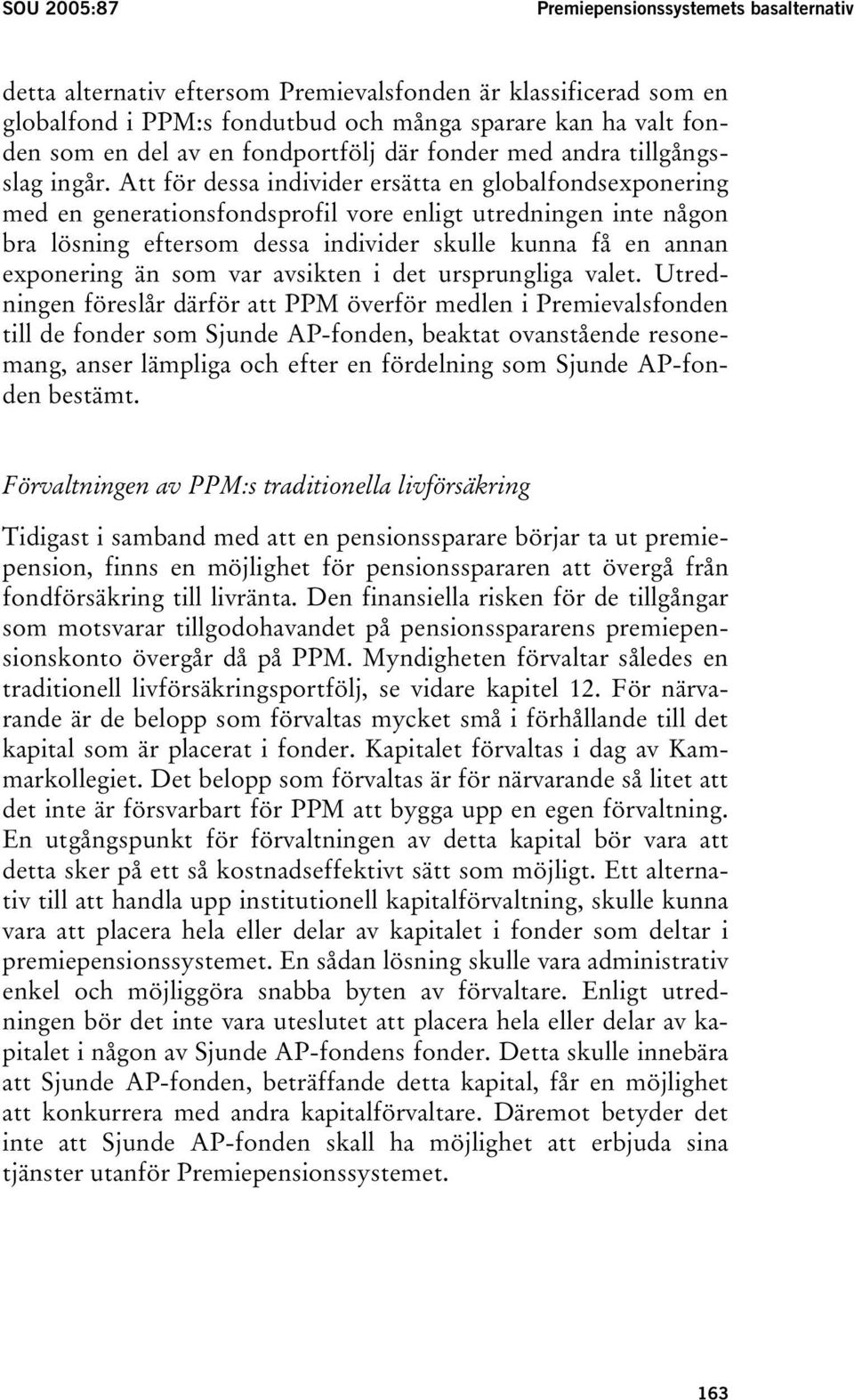 Att för dessa individer ersätta en globalfondsexponering med en generationsfondsprofil vore enligt utredningen inte någon bra lösning eftersom dessa individer skulle kunna få en annan exponering än