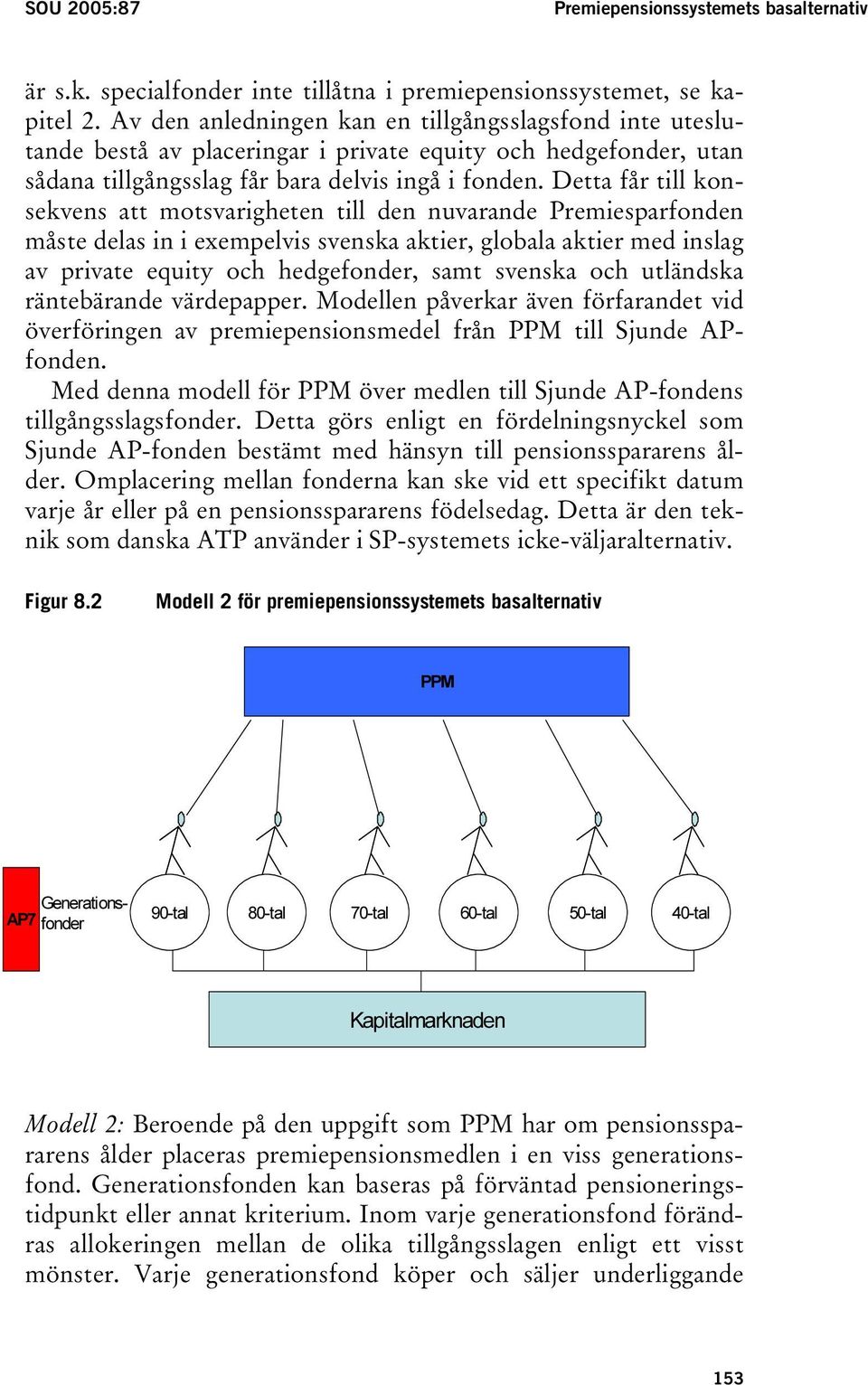 Detta får till konsekvens att motsvarigheten till den nuvarande Premiesparfonden måste delas in i exempelvis svenska aktier, globala aktier med inslag av private equity och hedgefonder, samt svenska