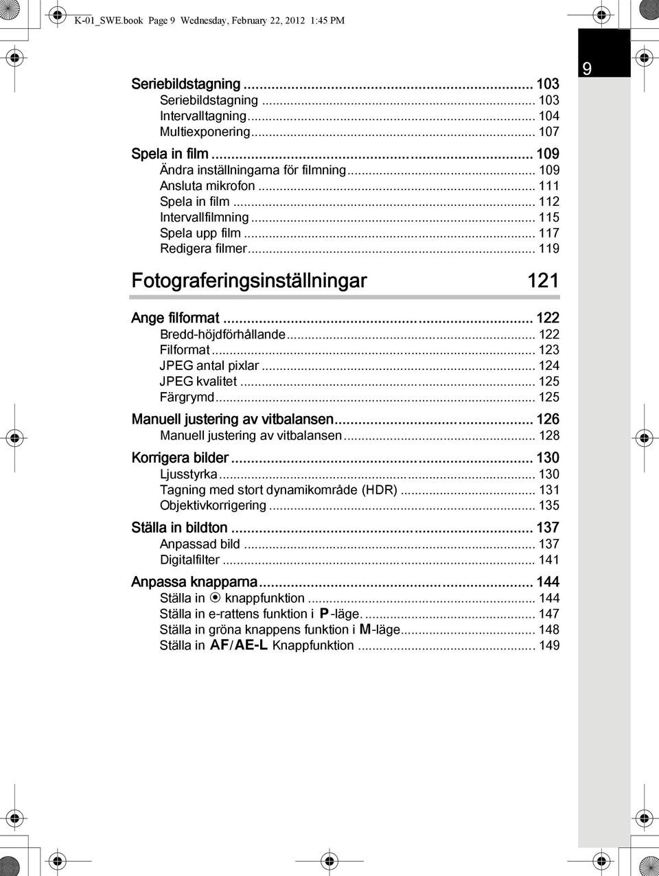 .. 119 Fotograferingsinställningar 121 9 Ange filformat... 122 Bredd-höjdförhållande... 122 Filformat... 123 JPEG antal pixlar... 124 JPEG kvalitet... 125 Färgrymd.