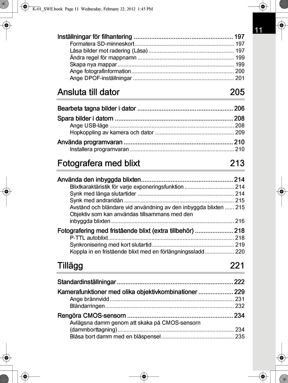 .. 208 Hopkoppling av kamera och dator... 209 Använda programvaran... 210 Installera programvaran... 210 Fotografera med blixt 213 Använda den inbyggda blixten.