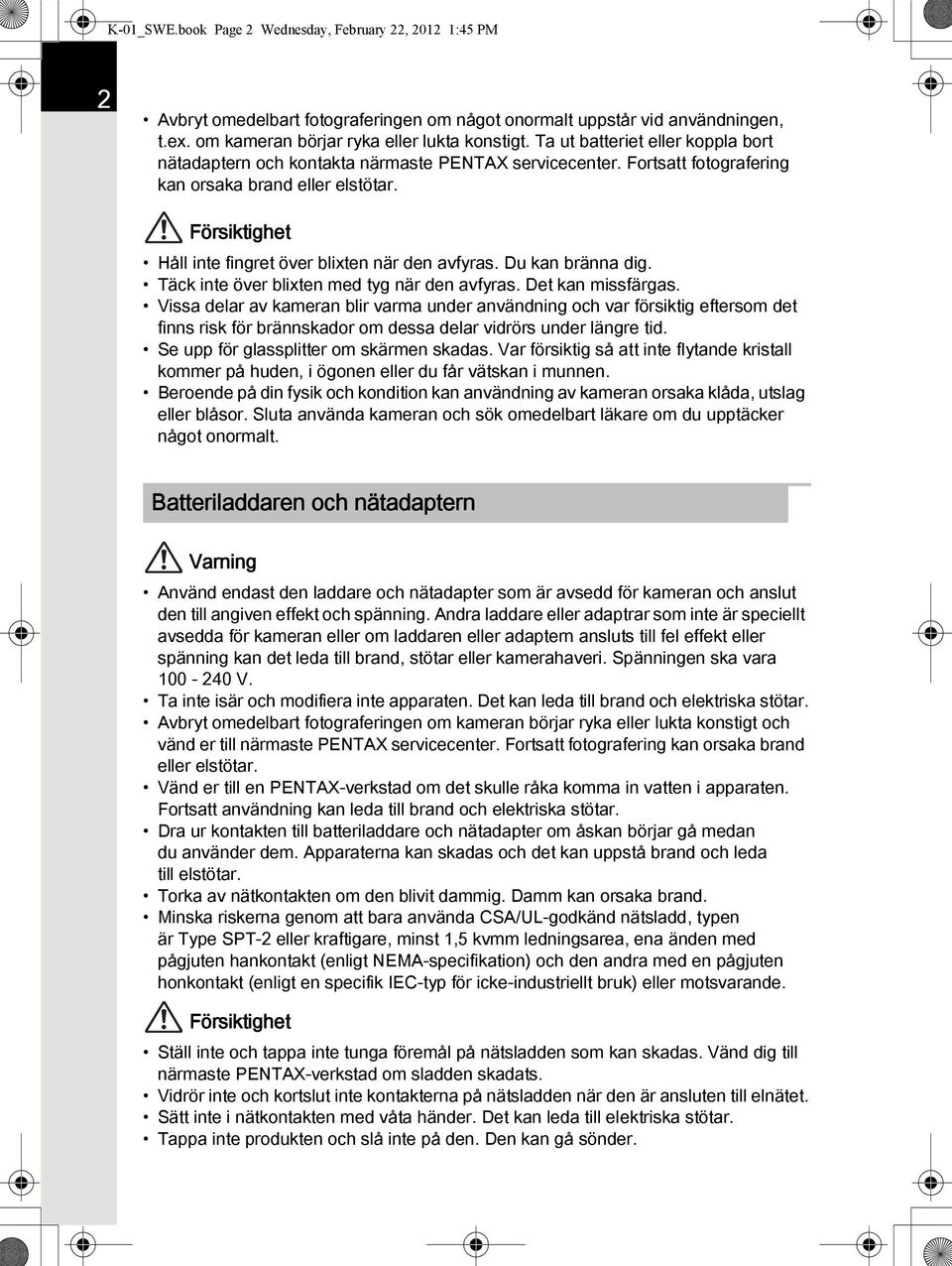 Försiktighet Håll inte fingret över blixten när den avfyras. Du kan bränna dig. Täck inte över blixten med tyg när den avfyras. Det kan missfärgas.