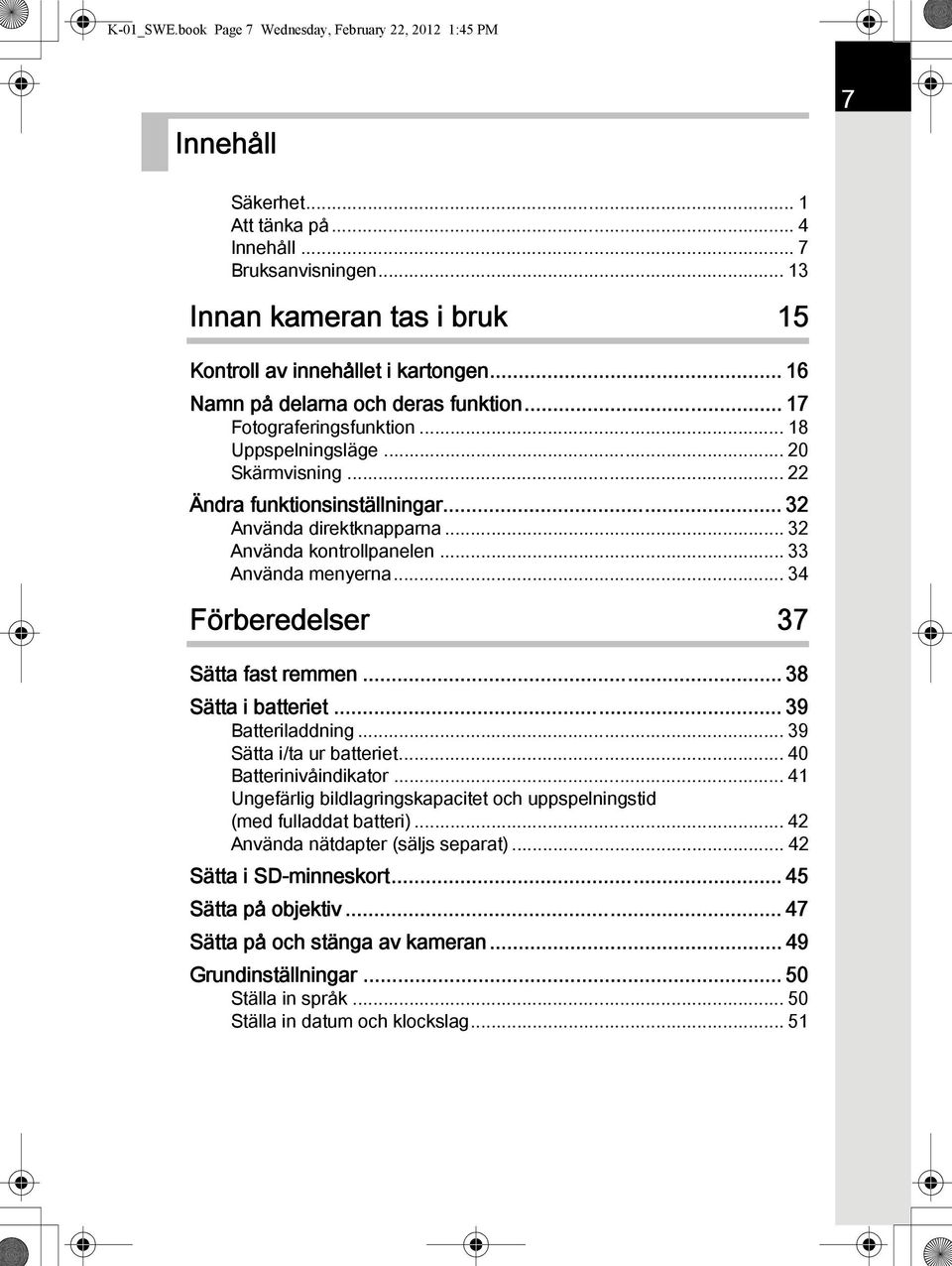 .. 32 Använda kontrollpanelen... 33 Använda menyerna... 34 Förberedelser 37 Sätta fast remmen... 38 Sätta i batteriet... 39 Batteriladdning... 39 Sätta i/ta ur batteriet... 40 Batterinivåindikator.