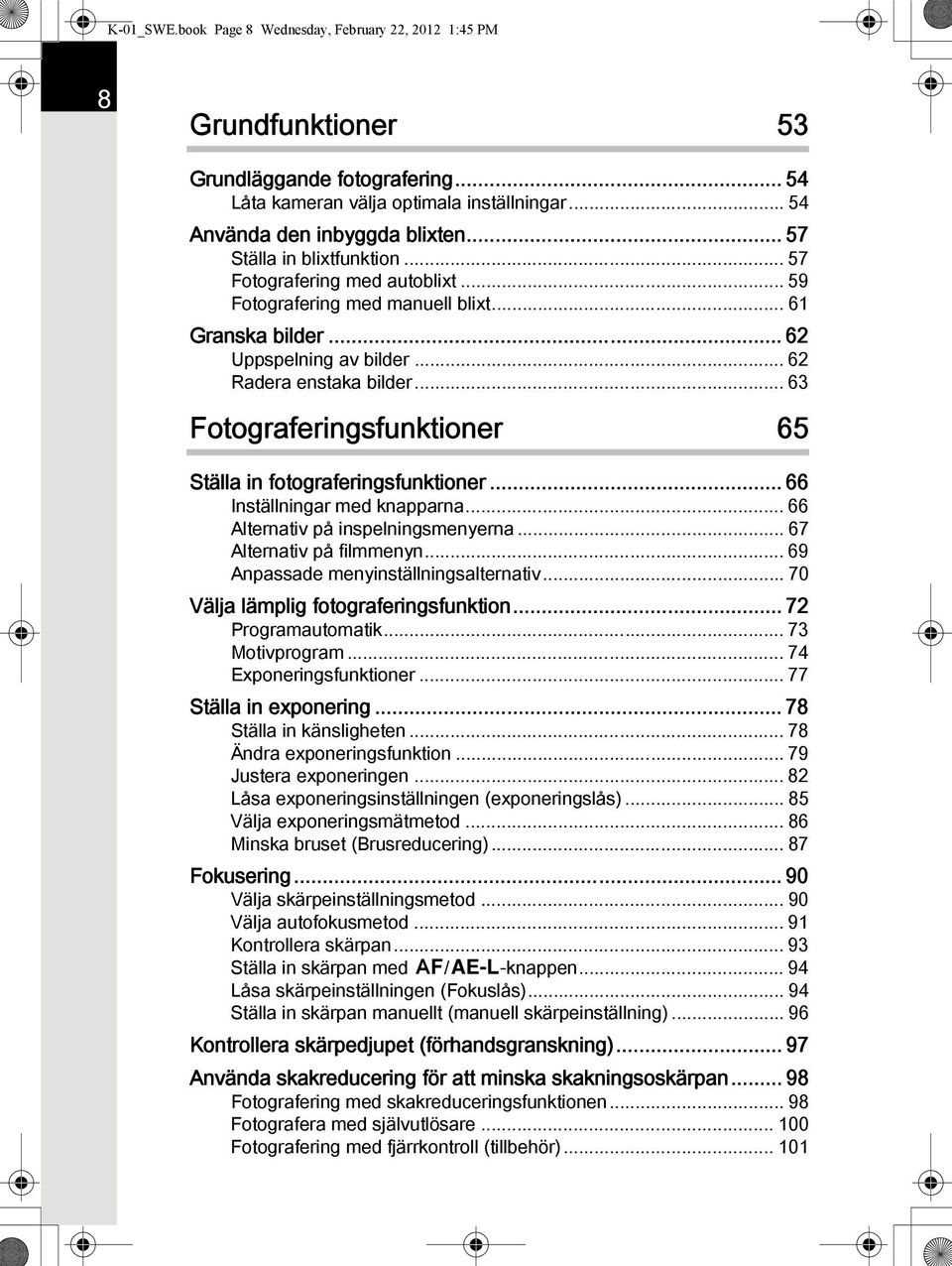 .. 63 Fotograferingsfunktioner 65 Ställa in fotograferingsfunktioner... 66 Inställningar med knapparna... 66 Alternativ på inspelningsmenyerna... 67 Alternativ på filmmenyn.