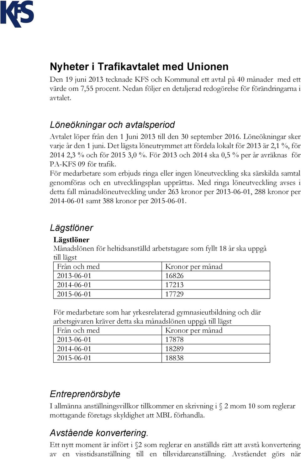 Det lägsta löneutrymmet att fördela lokalt för 2013 är 2,1 %, för 2014 2,3 % och för 2015 3,0 %. För 2013 och 2014 ska 0,5 % per år avräknas för PA-KFS 09 för trafik.